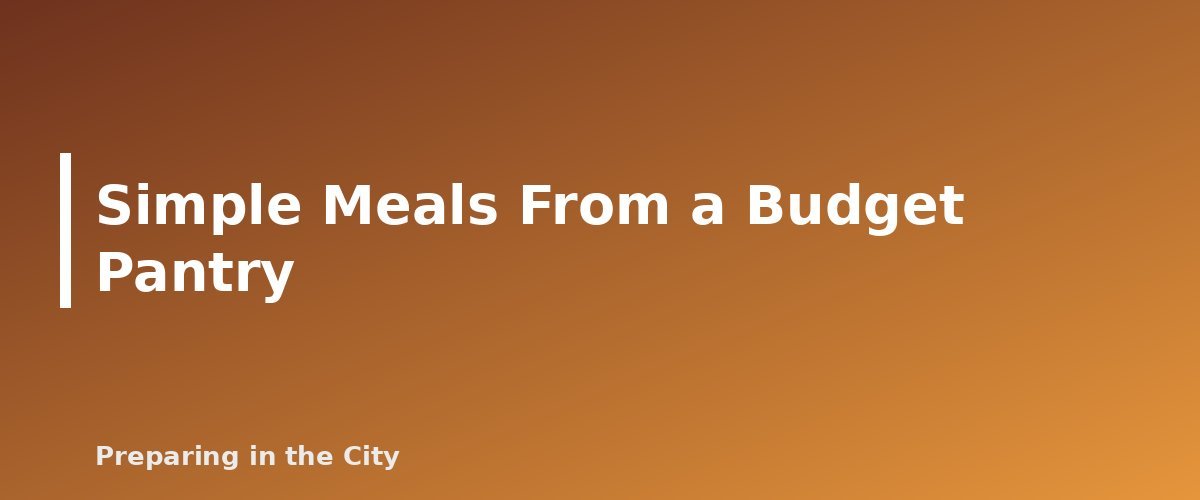 Simple Meals From a Budget Pantry - section banner for How to Build a 30-Day Emergency Pantry on a Tight Budget, One Grocery Trip at a Time