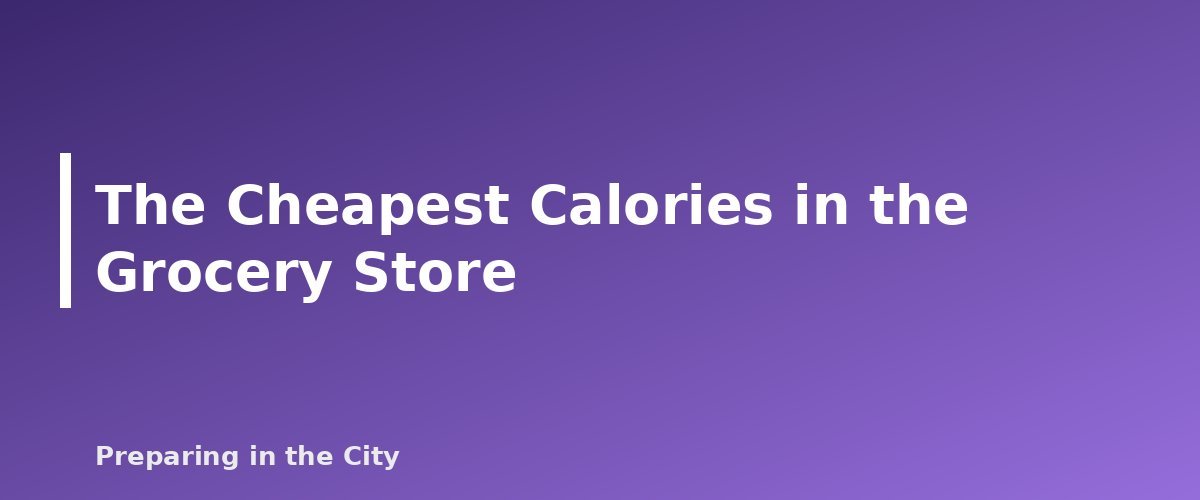 The Cheapest Calories in the Grocery Store - section banner for How to Build a 30-Day Emergency Pantry on a Tight Budget, One Grocery Trip at a Time