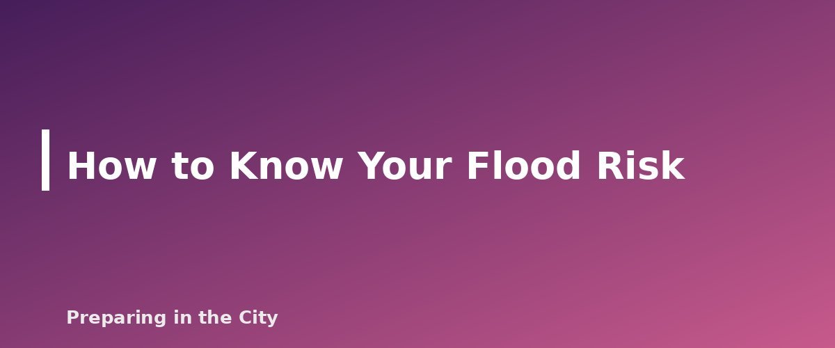 How to Know Your Flood Risk - section banner for Basement Apartment Flood Safety
