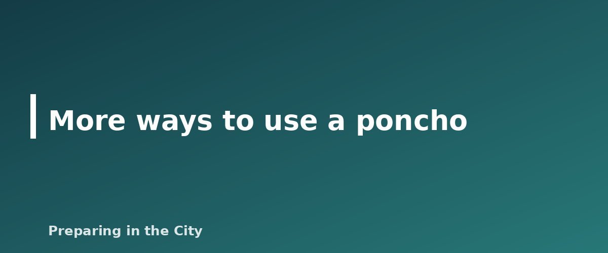 More ways to use a poncho - illustration for Best Survival Poncho: How to Choose One That Keeps You Dry
