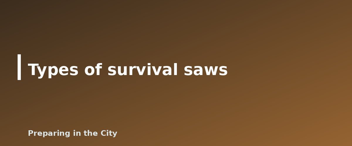 Types of survival saws - illustration for Best Survival Saws: Types, Features and How to Use Them Safely