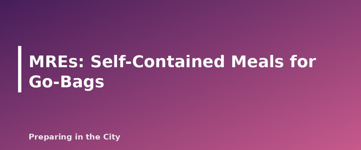 MREs: Self-Contained Meals for Go-Bags - section banner for Canned vs Freeze-Dried vs Dehydrated vs MREs