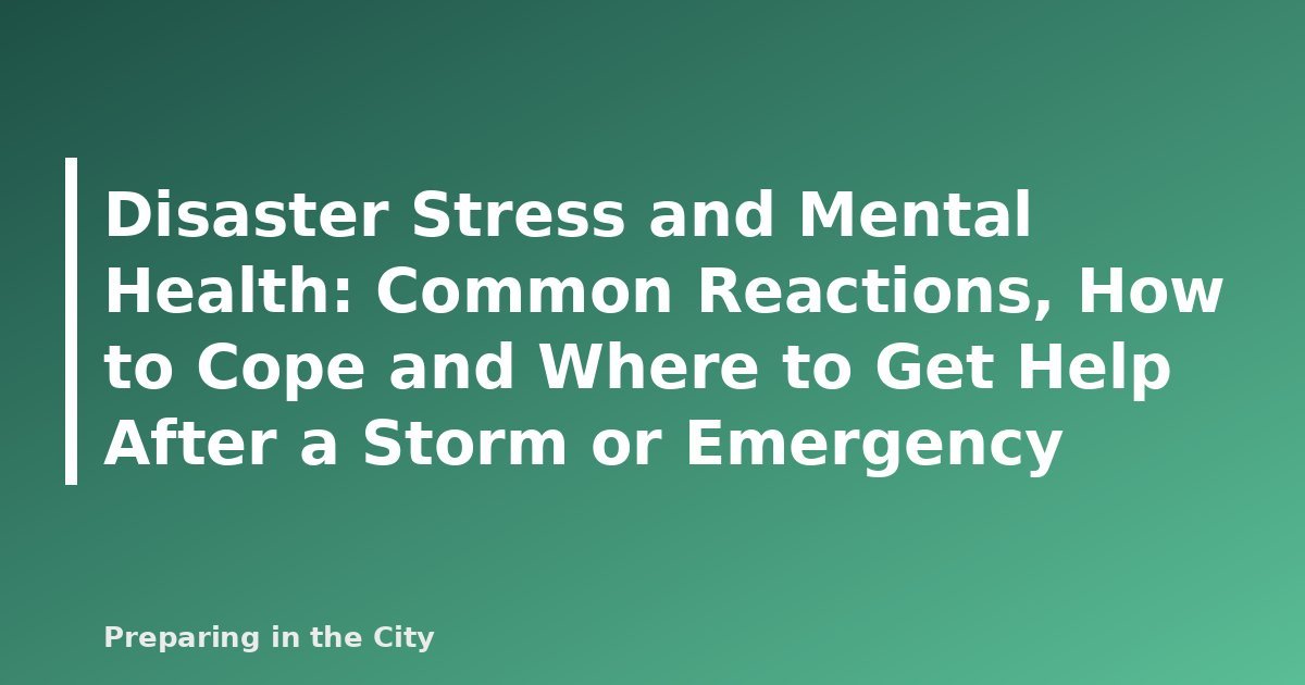 Disaster Stress and Mental Health: Common Reactions, How to Cope and Where to Get Help After a Storm or Emergency - featured image