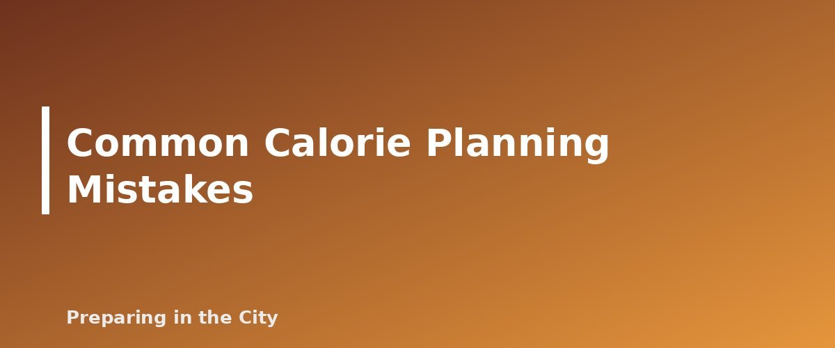 Common Calorie Planning Mistakes - section banner for How Many Calories Per Person Per Day to Plan for Emergency Food Storage