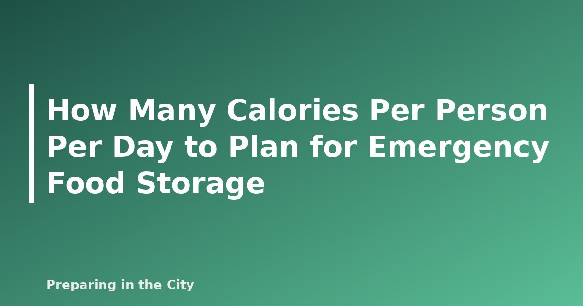 How Many Calories Per Person Per Day to Plan for Emergency Food Storage - featured image