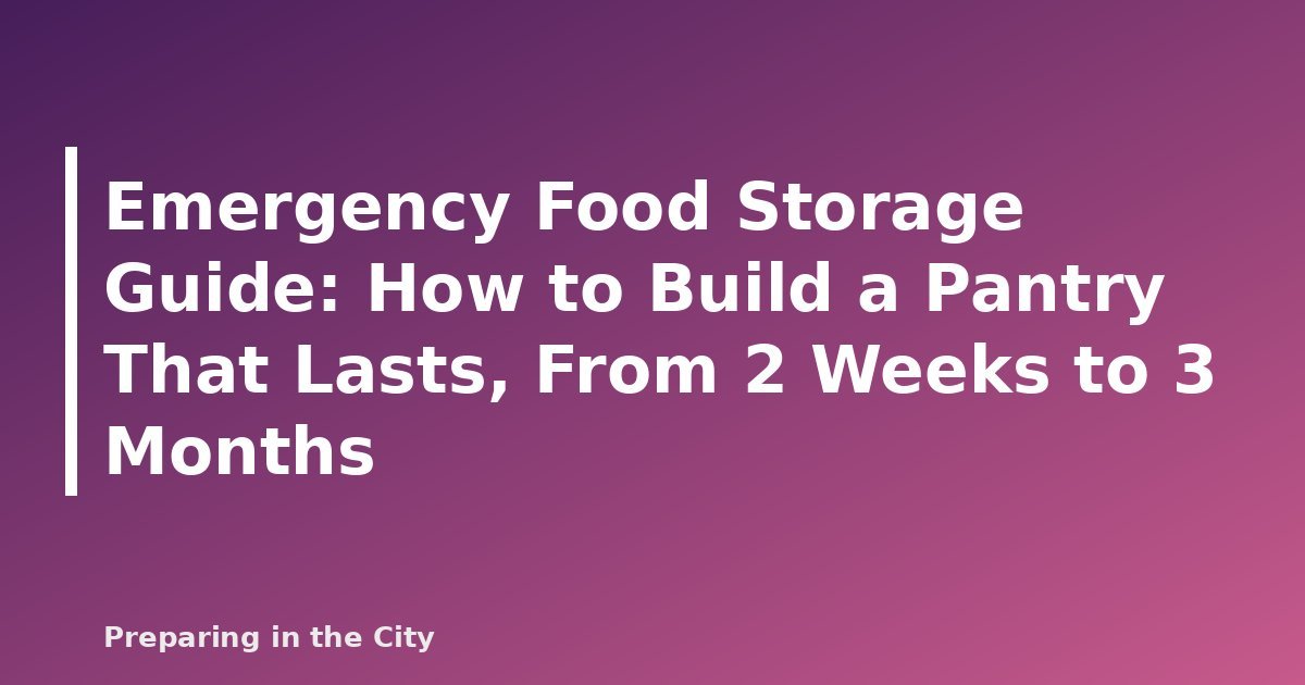 Emergency Food Storage Guide: How to Build a Pantry That Lasts, From 2 Weeks to 3 Months - featured image