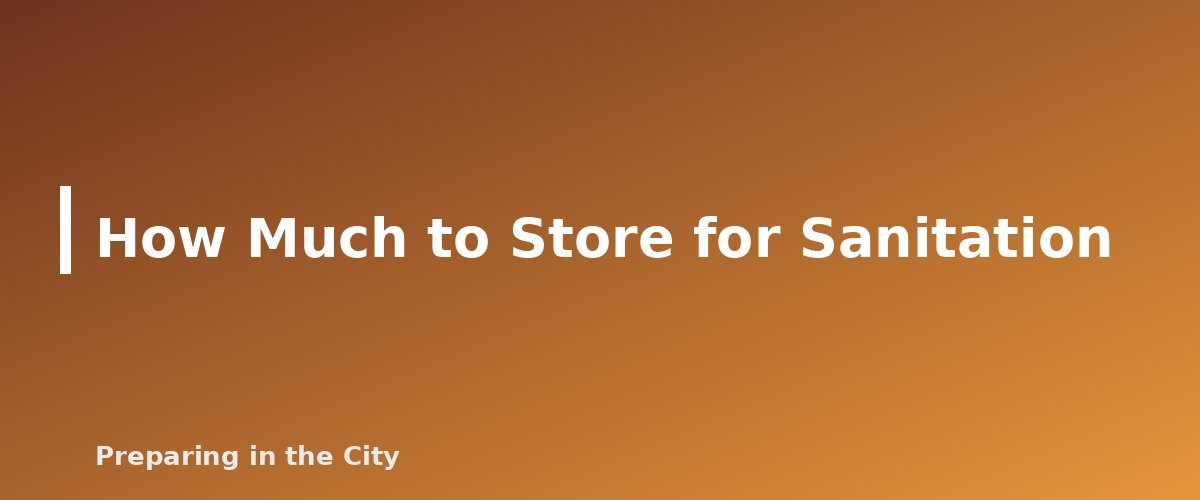 How Much to Store for Sanitation - section banner for Emergency Toilet and Sanitation