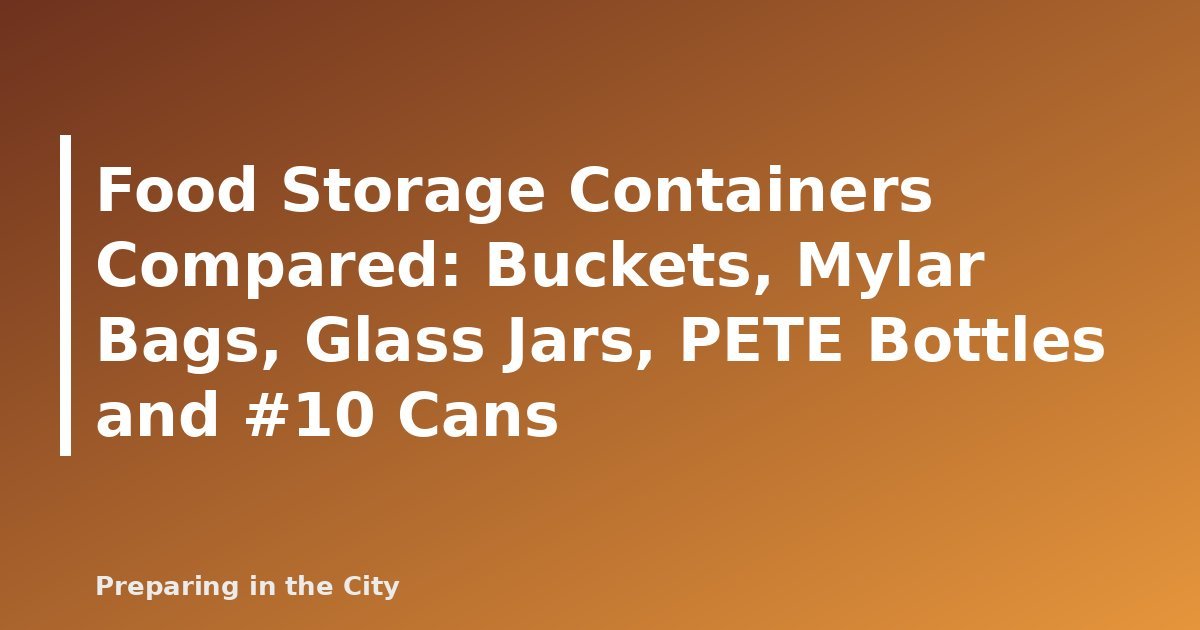 Food Storage Containers Compared: Buckets, Mylar Bags, Glass Jars, PETE Bottles and #10 Cans - featured image