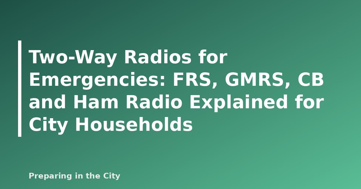 Two-Way Radios for Emergencies: FRS, GMRS, CB and Ham Radio Explained for City Households - featured image