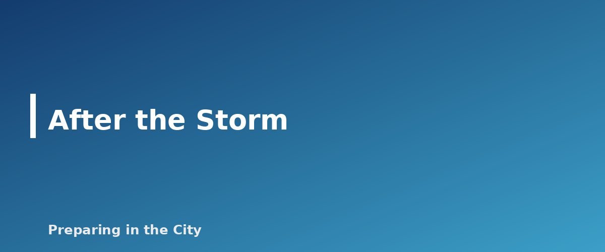 After the Storm - section banner for High Wind and Severe Thunderstorm Safety for Apartments