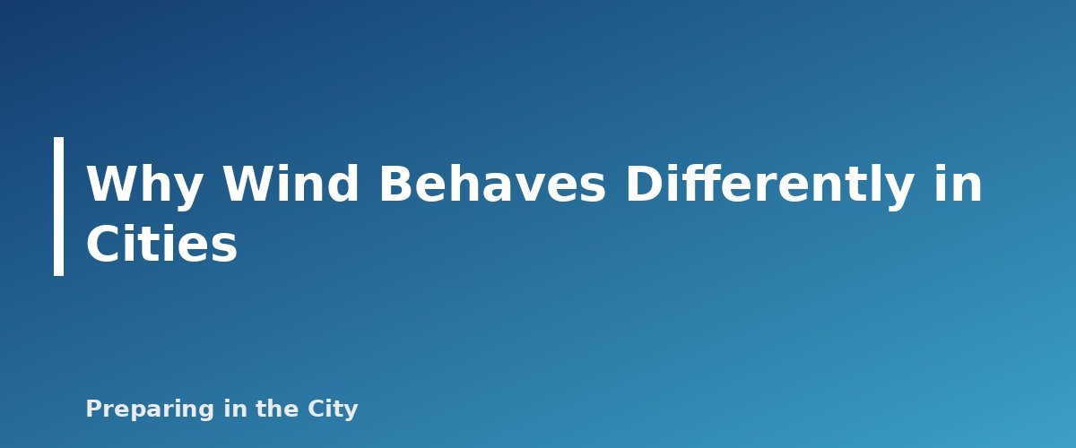 Why Wind Behaves Differently in Cities - section banner for High Wind and Severe Thunderstorm Safety for Apartments