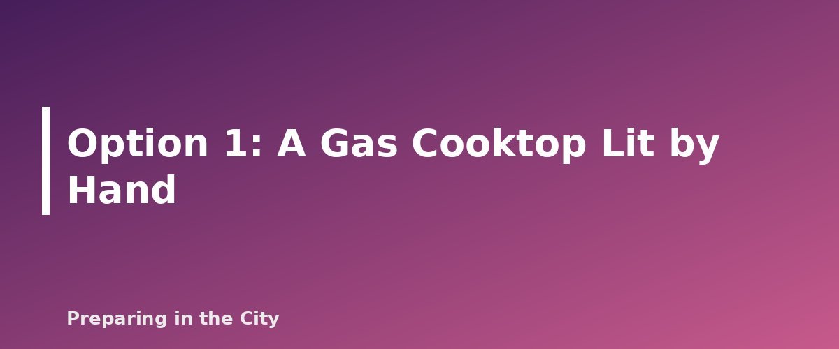 Option 1: A Gas Cooktop Lit by Hand - section banner for How to Cook Safely During a Power Outage