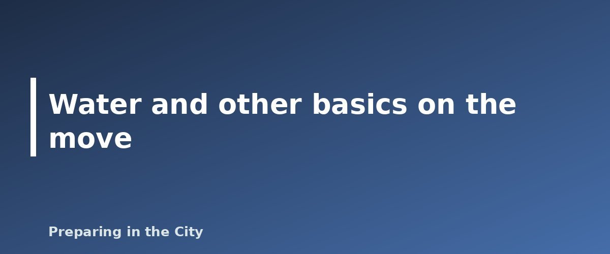 Water and other basics on the move - illustration for Bug Out or Stay Put? How to Decide in an Emergency