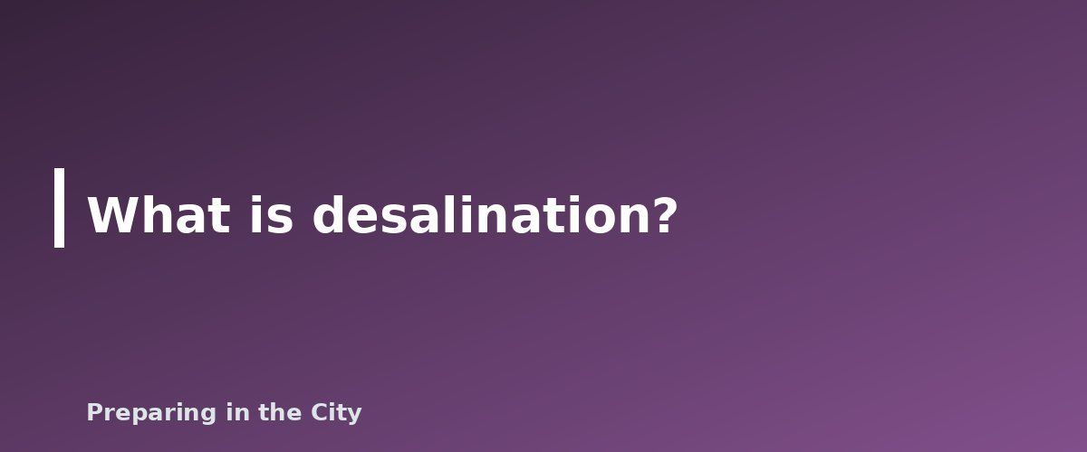 What is desalination? - illustration for How to Make Salt Water and Seawater Drinkable (And Why You Cannot Just Drink It)