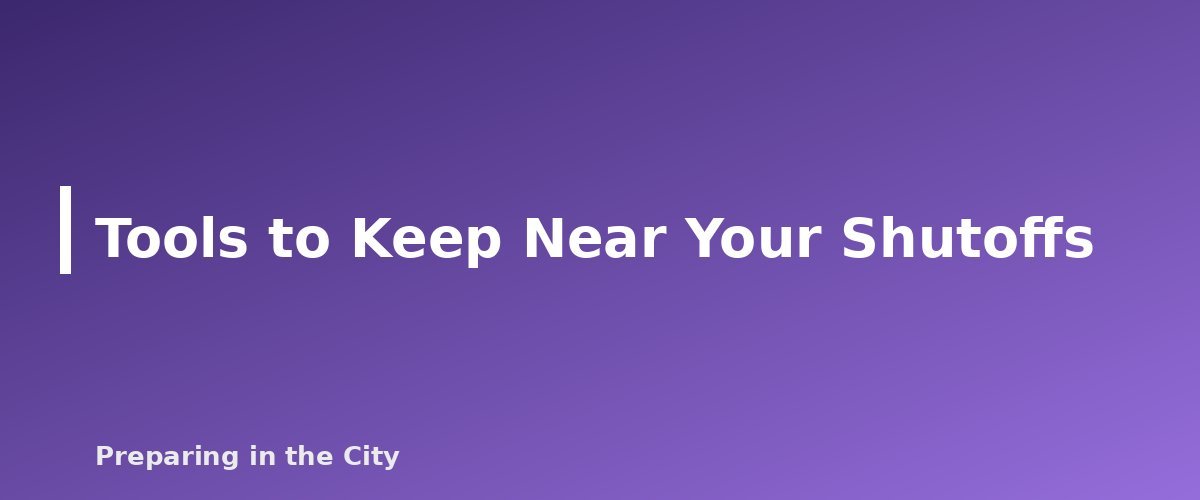Tools to Keep Near Your Shutoffs - section banner for How to Shut Off Your Utilities