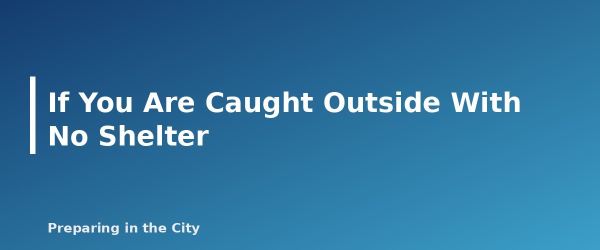 If You Are Caught Outside With No Shelter - section banner for Lightning Safety in the City