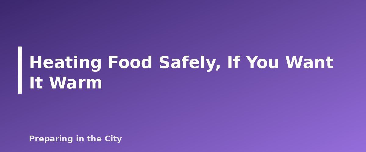 Heating Food Safely, If You Want It Warm - section banner for No-Cook Emergency Meals