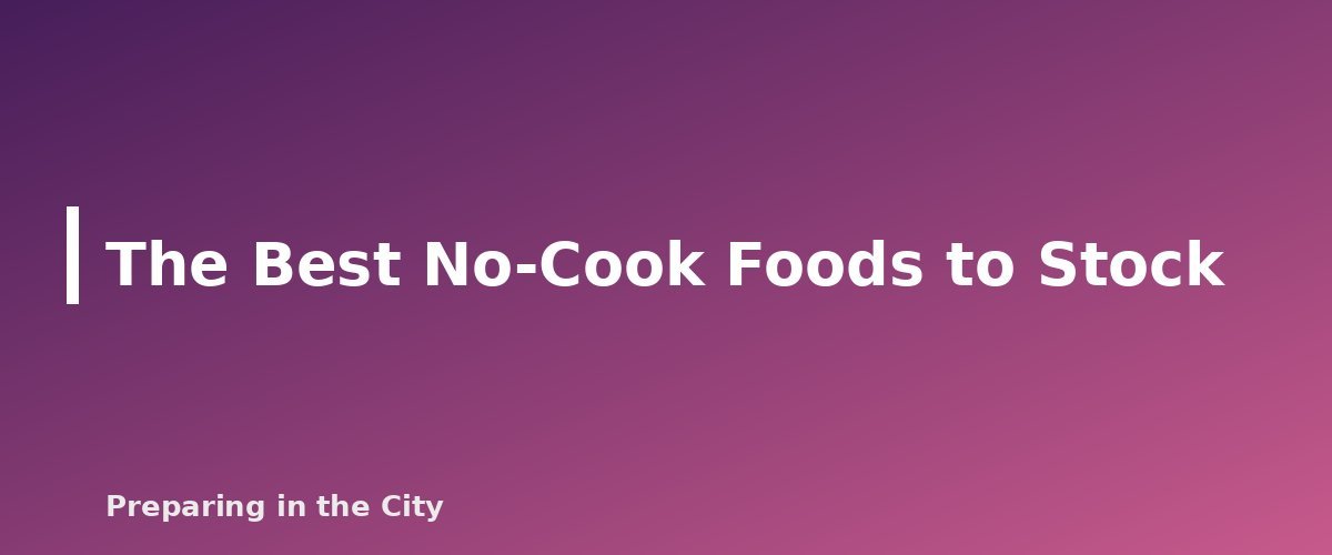 The Best No-Cook Foods to Stock - section banner for No-Cook Emergency Meals