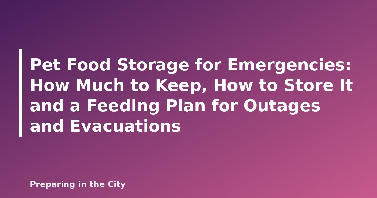 Pet Food Storage for Emergencies: How Much to Keep, How to Store It and a Feeding Plan for Outages and Evacuations - featured image