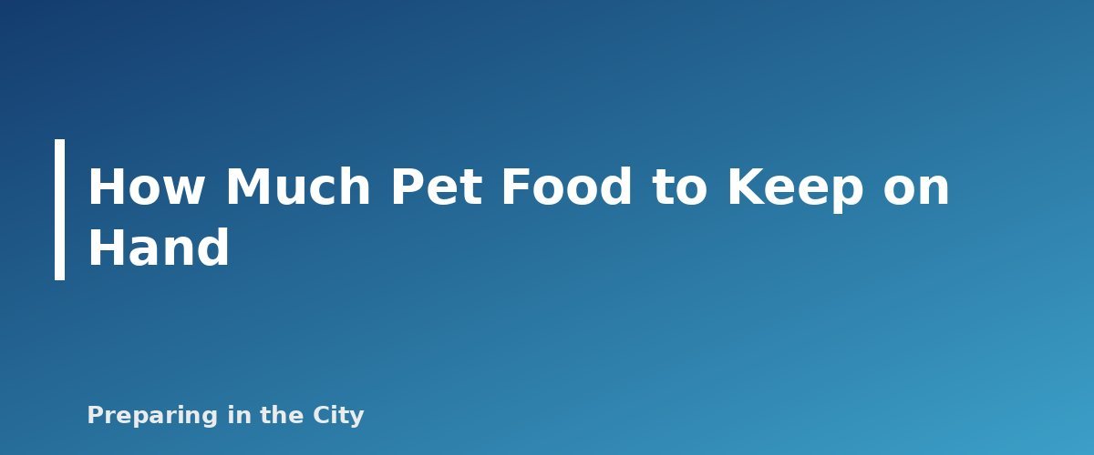 How Much Pet Food to Keep on Hand - section banner for Pet Food Storage for Emergencies