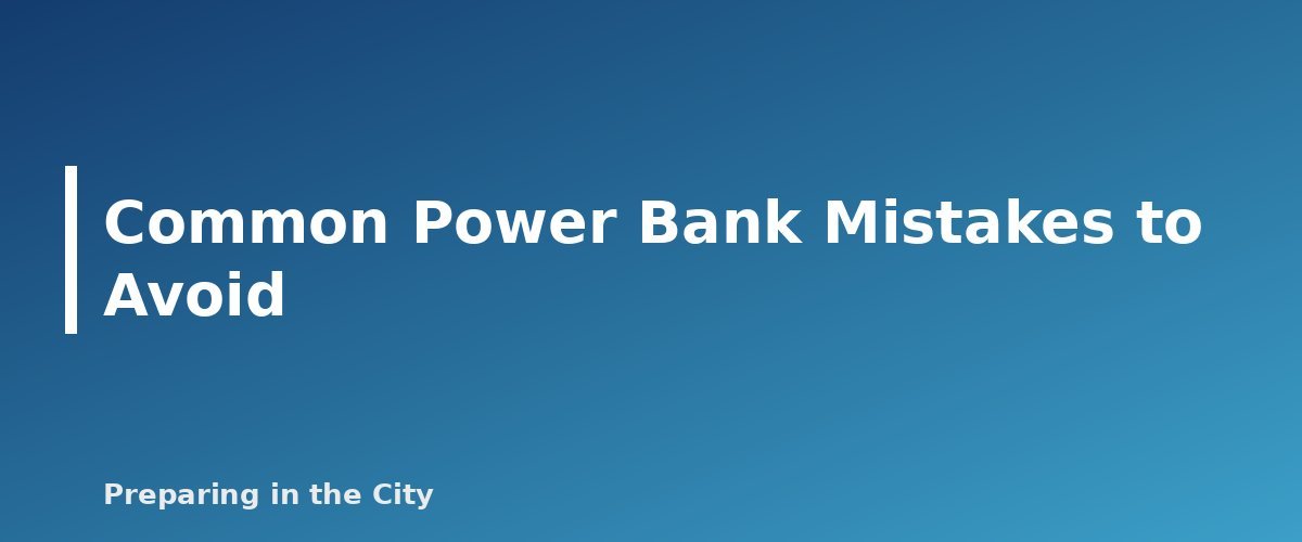Common Power Bank Mistakes to Avoid - section banner for Power Banks for Emergencies