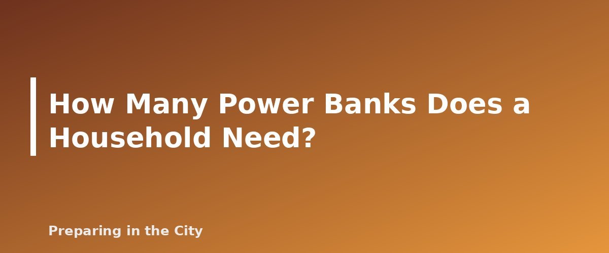 How Many Power Banks Does a Household Need? - section banner for Power Banks for Emergencies
