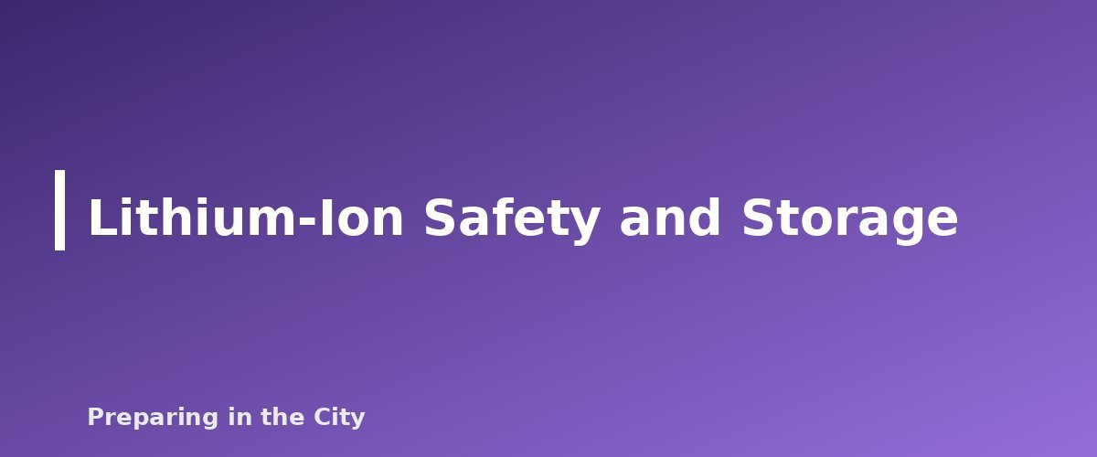 Lithium-Ion Safety and Storage - section banner for Power Banks for Emergencies