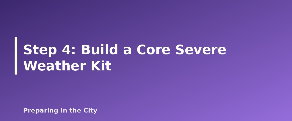 Step 4: Build a Core Severe Weather Kit - section banner for Severe Weather Preparedness Guide