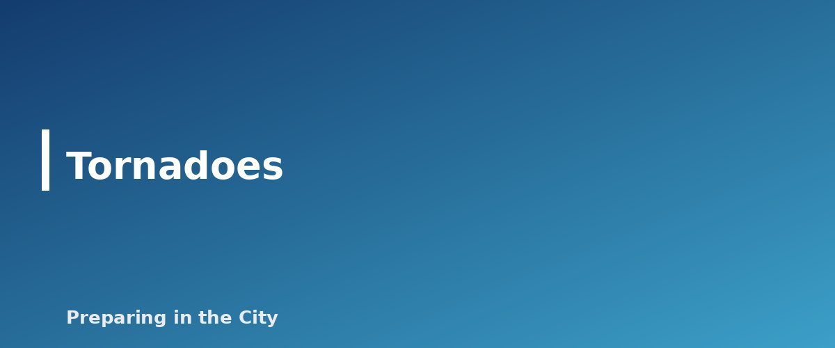 Tornadoes - section banner for Severe Weather Preparedness Guide