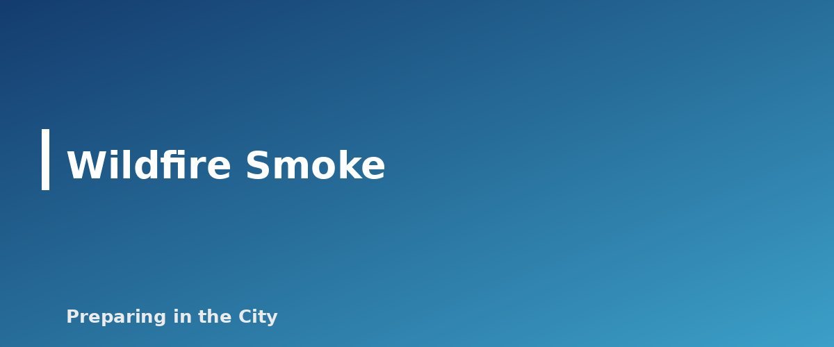 Wildfire Smoke - section banner for Severe Weather Preparedness Guide