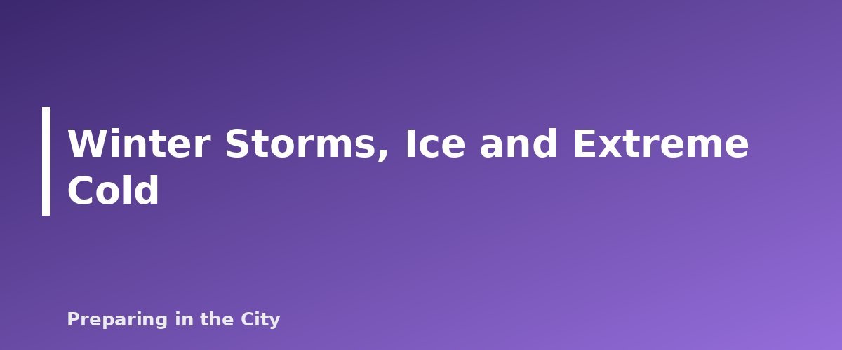 Winter Storms, Ice and Extreme Cold - section banner for Severe Weather Preparedness Guide