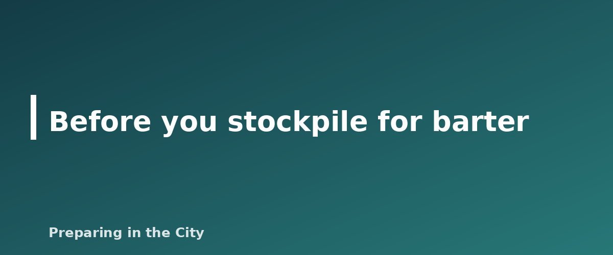 Before you stockpile for barter - illustration for Top 20 Barter Items to Stockpile for Emergencies