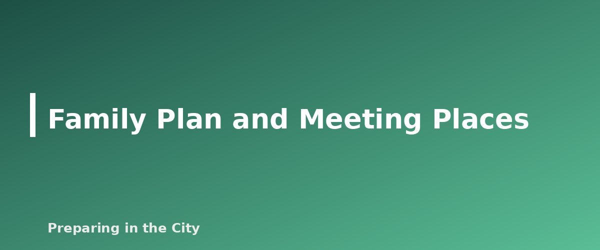 Family Plan and Meeting Places - section banner for Urban Go-Bag Checklist