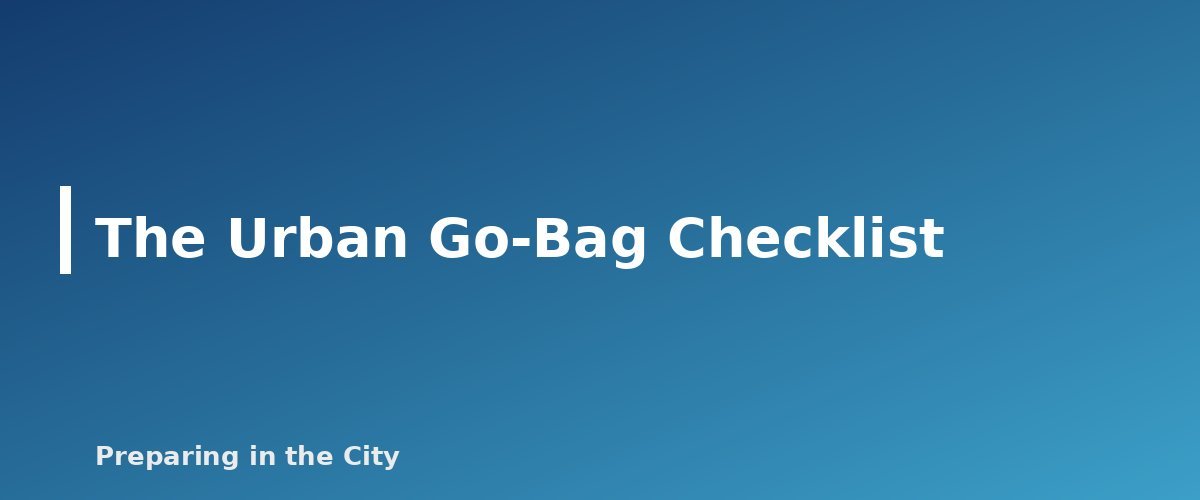 The Urban Go-Bag Checklist - section banner for Urban Go-Bag Checklist