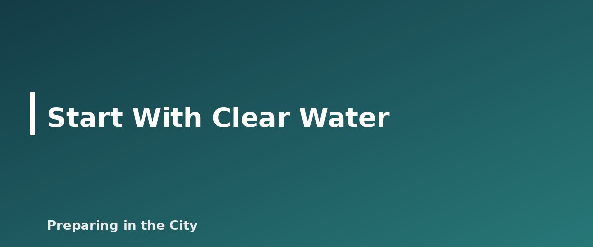 Start With Clear Water - illustration for Water Purification Tablets vs Bleach vs Boiling: A Comparison