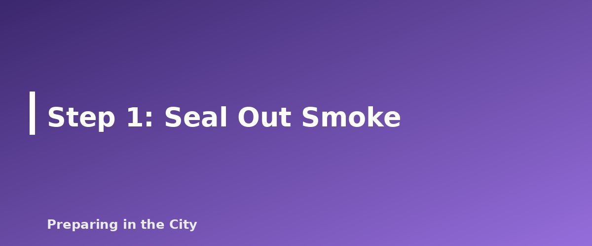 Step 1: Seal Out Smoke - section banner for Wildfire Smoke in an Apartment