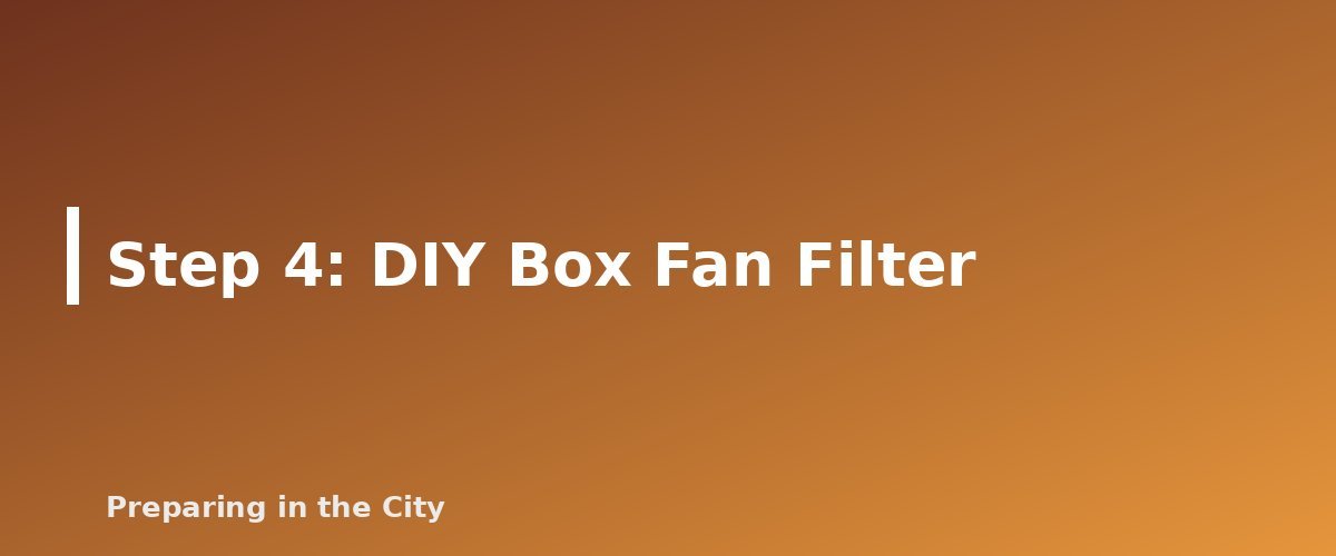Step 4: DIY Box Fan Filter - section banner for Wildfire Smoke in an Apartment